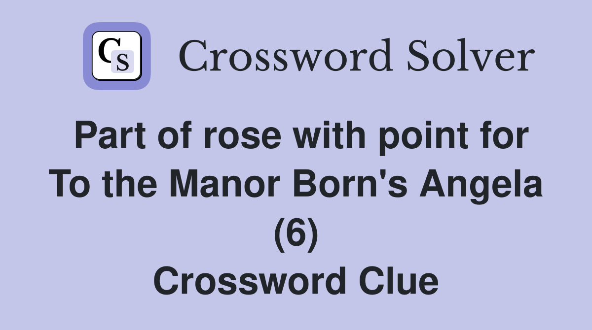 Part of rose with point for To the Manor Born's Angela (6) Crossword